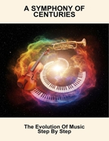 A Symphony Of Centuries: The Evolution Of Music Step By Step B0FMFBLMHV Book Cover