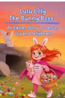 Lulu Lilly the Bunny Boss: An Easter Story of Jesus, Joy, and Jellybeans: A Chapter Book for 2nd, 3rd and 4th graders (LULU LILLY'S ADVENTURE CHAPTER BOOKS) B0GTQTRJB5 Book Cover