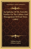 An Epitome of Mr. Forsyth's Treatise on the Culture and Management of Fruit-Trees 1275654053 Book Cover