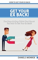 Get Your Ex Back - The Step-By-Step Guide That Shows You How To Get Your Ex Back Fast And Permanently 1801127182 Book Cover