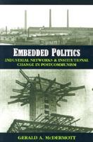 Embedded Politics: Industrial Networks and Institutional Change in Postcommunism 0472068032 Book Cover
