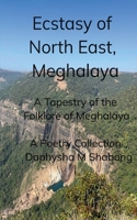 Ecstasy of North East, Meghalaya A tapestry of the folklore of Meghalaya 9375276538 Book Cover