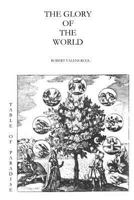 The Glory of the World: Or the Table of Paradise 1545428948 Book Cover