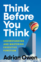 Think Before You Think: Executive Function, What It Is and How to Use It Better 1324075163 Book Cover