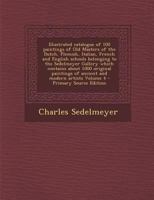 Illustrated Catalogue of 100 Paintings of Old Masters of the Dutch, Flemish, Italian, French and English Schools Belonging to the Sedelmeyer Gallery ... of Ancient and Modern Artists; Volume 4 1289626391 Book Cover