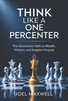 Think Like a One Percenter: The Uncommon Path to Wealth, Wisdom, and Kingdom Purpose B0GFD87YZV Book Cover