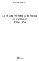 Le sillage militaire de la France au Cameroun: 1914-1964 2747560341 Book Cover