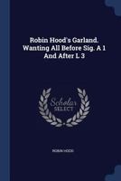 Robin Hood's Garland. Wanting All Before Sig. A 1 And After L 3 - Primary Source Edition 1376960818 Book Cover