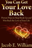 You Can Get Your Love Back: Proven Ways to Stop Break Up and Win Back the Love of Your Life 1304380521 Book Cover