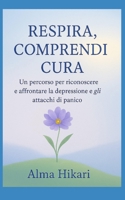 " Respira, comprendi, cura": Un percorso per riconoscere e affrontare la depressione e gli attacchi di panico. (Italian Edition) B0FDZXK11R Book Cover
