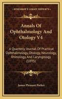 Annals Of Ophthalmology And Otology V4: A Quarterly Journal Of Practical Ophthalmology, Otology, Neurology, Rhinology, And Laryngology 1166491242 Book Cover