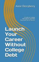 Launch Your Career Without College Debt: A Guide to College Alternatives and How They Lead You to Success B0F3HPSS3D Book Cover