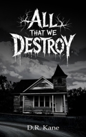 All That We Destroy: A Paranormal Horror B0GG4ZNLWT Book Cover