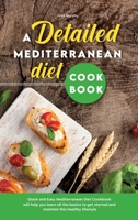 A Detailed Mediterranean Diet Cookbook: Quick and Easy Mediterranean Diet Cookbook will help you learn all the basics to get started and maintain this healthy lifestyle 1801837104 Book Cover