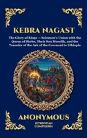 Kebra Nagast: The Glory of the Kings - The Ancient Ethiopian Epic of King Solomon, the Queen of Sheba, and the Hidden History of the Ark of the Covenant (Library of Alexandria - Esoteric) 1807921700 Book Cover