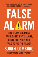 False Alarm: How Climate Change Panic Costs Us Trillions, Hurts the Poor, and Fails to Fix the Planet 1541647475 Book Cover