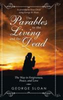 The Parables to the Living and the Dead : The Way to Forgiveness, Peace, and Love 1532078595 Book Cover