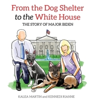 From the Dog Shelter to the White House: The Story of Major Biden 1087943388 Book Cover