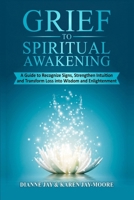 Grief To Spiritual Awakening: A Guide to Recognize Signs, Strengthen Intuition and Transform Loss into Wisdom and Enlightenment 1067450009 Book Cover