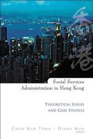 Social Services Administration in Hong Kong: Theoretical Issues and Case Studies 9812383751 Book Cover