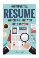 Resume: How to Write a Resume Which Will Get You Hired in 2016 1530557755 Book Cover