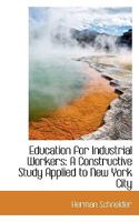 Education for Industrial Workers: A Constructive Study Applied to New York City 0469197293 Book Cover