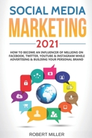 Social Media Marketing 2021: How to Become an Influencer Of Millions On Facebook, Twitter, Youtube & Instagram While Advertising & Building Your Personal Brand B08YS62863 Book Cover
