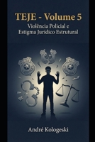 TEJE - Volume 5: Violência Policial e Estigma Jurídico Estrutural: A Legitimação Institucional da Violência contra Grupos Vulneráveis (Portuguese Edition) B0GGQJHMGH Book Cover