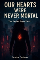 The Ember Saga: Our Hearts Were Never Mortal: Part 1 B0FY843NP4 Book Cover