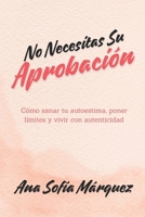 No Necesitas Su Aprobación: Cómo Sanar Tu Autoestima, Poner Límites Y Vivir Con Autenticidad (Spanish Edition) B0FF2HWZQ3 Book Cover