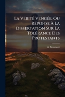 La Vérité Vengée, Ou Réponse À La Dissertation Sur La Tolérance Des Protestants: Par L'auteur De L'accord Parfait... 1271983702 Book Cover