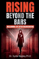 RISING BEYOND THE BARS: Reclaiming Life After Incarceration B0DVBYBYX1 Book Cover