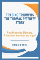 Trading Triumphs The Thomas Peterffy Story: From Refugee to Billionaire. A Journey of Innovation and Impact B0DQ1HF58P Book Cover