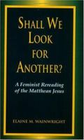 Shall We Look for Another?: A Feminist Reading of the Matthean Jesus (Bible & Liberation Series) 1570751846 Book Cover