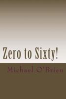 Zero to Sixty!: A Testimony of the Life-Changing Gospel of Jesus Christ 1477662596 Book Cover