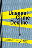 Unequal Crime Decline: Theorizing Race, Urban Inequality, and Criminal Violence 0814767257 Book Cover