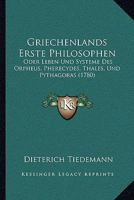 Griechenlands Erste Philosophen Oder Leben Und Systeme Des Orpheus, Pherecydes, Thales Und Pythagoras... 1018663452 Book Cover