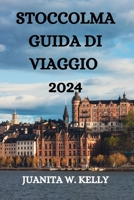 STOCCOLMA GUIDA DI VIAGGIO 2024: TUTTO QUELLO CHE C'È DA SAPERE, VEDERE E FARE IN QUESTO GIOIELLO DELLA SCANDINAVIAN (Italian Edition) B0CP4VHXW6 Book Cover