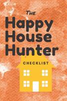 The Happy House Hunter Checklist: 6x9, 120 page companion, Easy Carry, Soft Cover Matte Finish, Easily fits inside a purse, Great Gift for First Time Home Buyers 1072541513 Book Cover