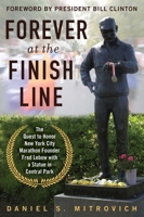 Forever at the Finish Line: The Quest to Honor New York City Marathon Founder Fred Lebow with a Statue in Central Park 1510730753 Book Cover