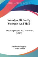 Wonders Of Bodily Strength And Skill: In All Ages And All Countries 1165799448 Book Cover