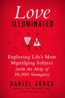Love Illuminated: Exploring Life's Most Mystifying Subject (With the Help of 50,000 Strangers) 0062211161 Book Cover