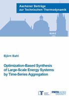 Optimization-Based Synthesis of Large-Scale Energy Systems by Time-Series Aggregation (Aachener Beitrage zur Technischen Thermodynamik) 3958862403 Book Cover