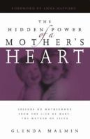 The Hidden Power of a Mother's Heart: Lessons on Motherhood from the Life of Mary, the Mother of Jesus 1593830254 Book Cover