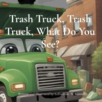 Trash Truck, Trash Truck, What Do You See? B0G5XLQLSX Book Cover