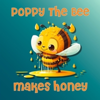 Poppy The Bee Makes Honey: A Story of a Honey Bee That Could Not Make Honey, for ages 4-8. B0BVDFJ6LH Book Cover