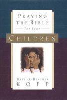 Praying the Bible for Your Children 1578568501 Book Cover