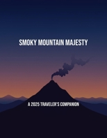 Smoky Mountain Majesty: A 2025 Traveler'S Companion B0FPDD5GVP Book Cover