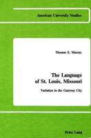 The Language of St. Louis, Missouri: Variation in the Gateway City (American United Studies XIII, Linguistics, Vol 4) 0820403245 Book Cover