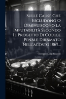 Sulle Cause Che Escludono O Diminuiscono La Imputabilità Secondo Il Progetto Di Codice Penale Diramato Nell'agosto 1867... (Italian Edition) 1024793699 Book Cover